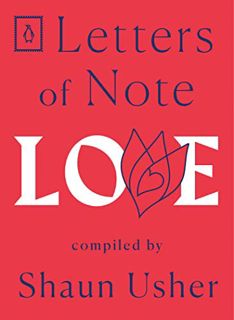 Access [KINDLE PDF EBOOK EPUB] Letters of Note: Love by  Shaun Usher 🗸