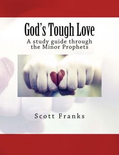 Get EBOOK EPUB KINDLE PDF God's Tough Love: A study guide through the Minor Prophets by  Scott Frank