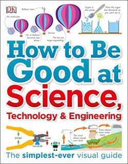 [View] PDF EBOOK EPUB KINDLE How to Be Good at Science, Technology, and Engineering by  DK 📫
