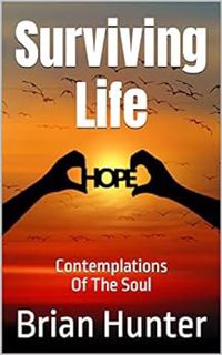 GET [EPUB KINDLE PDF EBOOK] Surviving Life: Contemplations Of The Soul by Brian Hunter 💚