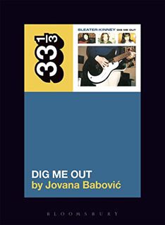 [Read] EPUB KINDLE PDF EBOOK Sleater-Kinney's Dig Me Out (33 1/3) by  Jovana Babovic 📪