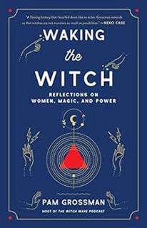 Access KINDLE PDF EBOOK EPUB Waking the Witch: Reflections on Women, Magic, and Power by Pam Grossma