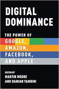 [Access] [PDF EBOOK EPUB KINDLE] Digital Dominance: The Power of Google, Amazon, Facebook, and Apple