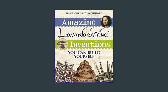 Full E-book Amazing Leonardo da Vinci Inventions: You Can Build Yourself     Paperback – Illustrate