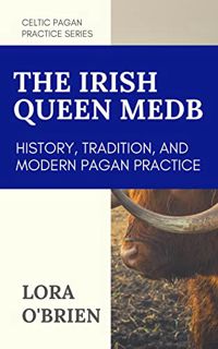 VIEW PDF EBOOK EPUB KINDLE The Irish Queen Medb: History, Tradition, and Modern Pagan Practice (Celt