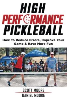 Access EPUB KINDLE PDF EBOOK High Performance Pickleball: How To Reduce Errors, Improve Your Game, &