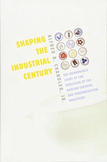 READ KINDLE PDF EBOOK EPUB Shaping the Industrial Century: The Remarkable Story of the Evolution of