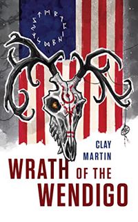 Get [EPUB KINDLE PDF EBOOK] Wrath of the Wendigo by  Clay Martin 💘