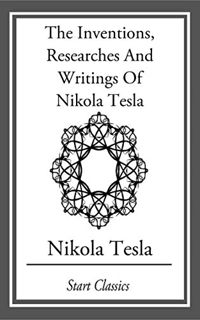 [GET] [PDF EBOOK EPUB KINDLE] Inventions, Researches And Writings Of Nikola Tesla by   Nikola Tesla