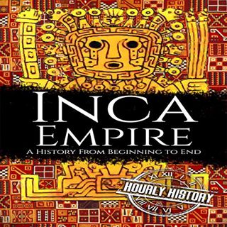 [GET] KINDLE PDF EBOOK EPUB Inca Empire: A History from Beginning to End by  Hourly History,Matthew