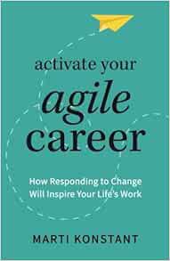 VIEW [KINDLE PDF EBOOK EPUB] Activate Your Agile Career: How Responding to Change Will Inspire Your