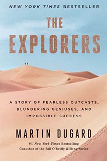 [View] EPUB KINDLE PDF EBOOK The Explorers: A Story of Fearless Outcasts, Blundering Geniuses, and I