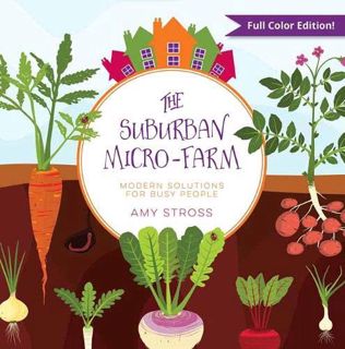 [ACCESS] [EBOOK EPUB KINDLE PDF] The Suburban Micro-Farm: Modern Solutions for Busy People by  Amy S