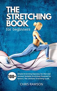 [View] EBOOK EPUB KINDLE PDF The Stretching Book for Beginners: Simple Stretching Exercises for Men