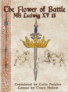 GET [PDF EBOOK EPUB KINDLE] The Flower of Battle: MS Ludwig XV13 by  Colin Hatcher &  Tracy Mellow �
