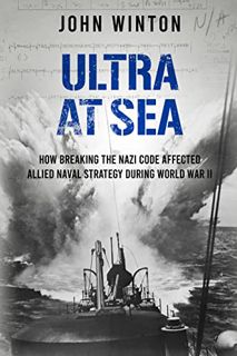 READ PDF EBOOK EPUB KINDLE Ultra at Sea: How Breaking the Nazi Code Affected Allied Naval Strategy D