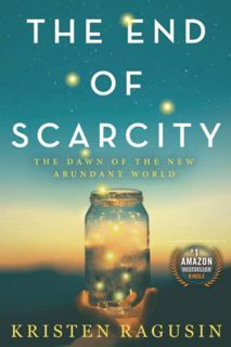 [ACCESS] [KINDLE PDF EBOOK EPUB] The End of Scarcity: The Dawn of the New Abundant World by  Kristen