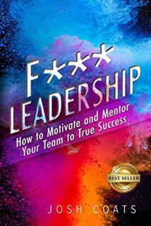 ACCESS [EBOOK EPUB KINDLE PDF] F*** Leadership: How to Motivate and Mentor Your Team to True Success