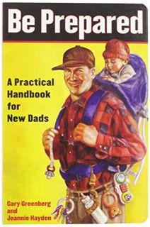 Access [KINDLE PDF EBOOK EPUB] Be Prepared: A Practical Handbook for New Dads by  Gary Greenberg &