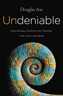 [ACCESS] [KINDLE PDF EBOOK EPUB] Undeniable: How Biology Confirms Our Intuition That Life Is Designe