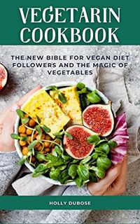 [Read] [EBOOK EPUB KINDLE PDF] Vegetarian Cookbook: The New Bible for Vegan Diet Follower and the ma