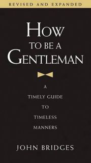 [View] [PDF EBOOK EPUB KINDLE] How to Be a Gentleman: A Timely Guide to Timeless Manners by  John Br