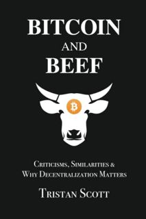 Access KINDLE PDF EBOOK EPUB Bitcoin and Beef: Criticisms, Similarities, and Why Decentralization Ma