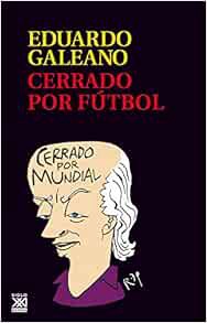 View KINDLE PDF EBOOK EPUB Cerrado por fútbol by Eduardo H. Galeano 📋