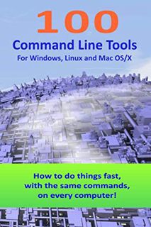 View KINDLE PDF EBOOK EPUB 100 Command Line Tools For Windows, Linux and Mac OS/X: How to do things