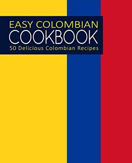[Get] EPUB KINDLE PDF EBOOK Easy Colombian Cookbook: 50 Delicious Colombian Recipes (2nd Edition) by