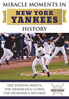 [Get] [PDF EBOOK EPUB KINDLE] Miracle Moments in New York Yankees History: The Turning Points, the M