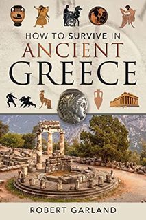 [ACCESS] KINDLE PDF EBOOK EPUB How to Survive in Ancient Greece by  Robert Garland 📨