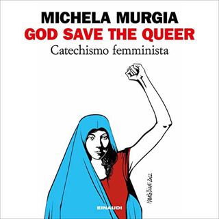 Access EPUB KINDLE PDF EBOOK God save the queer: Catechismo femminista by  Michela Murgia,Michela Mu
