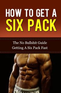 [VIEW] EBOOK EPUB KINDLE PDF How To Get A Six Pack:The No Bullshit Guide To Getting A Six Pack Fast