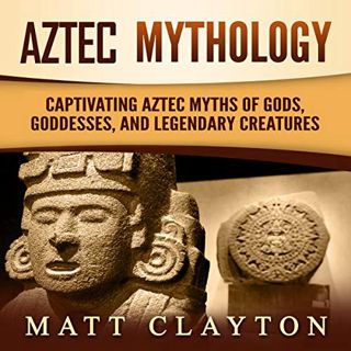 READ [KINDLE PDF EBOOK EPUB] Aztec Mythology: Captivating Aztec Myths of Gods, Goddesses, and Legend