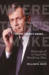 ACCESS EBOOK EPUB KINDLE PDF Where There’s Smoke ...: Musings of a Cigarette Smoking Man, A Memoir b