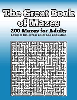 [View] PDF EBOOK EPUB KINDLE The Great Book of Mazes: 200 Mazes for Adults - Hours of Fun, Stress Re