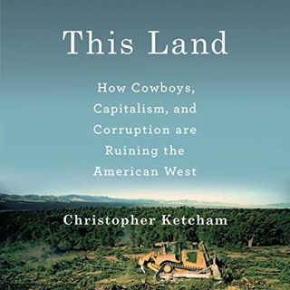 READ EPUB KINDLE PDF EBOOK This Land: How Cowboys, Capitalism and Corruption are Ruining the America