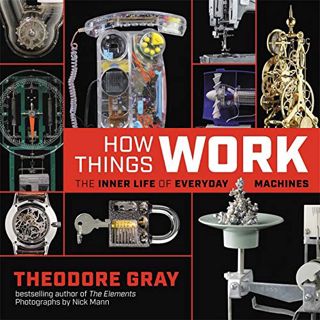 [VIEW] KINDLE PDF EBOOK EPUB How Things Work: The Inner Life of Everyday Machines by  Theodore Gray