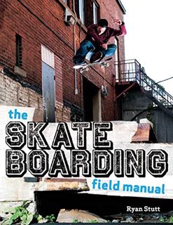 View [PDF EBOOK EPUB KINDLE] The Skateboarding Field Manual by  Ryan Stutt 📝
