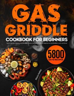 [Get] PDF EBOOK EPUB KINDLE Gas Griddle Cookbook for Beginners: Easy-to-Operate, Delicious, and Affo