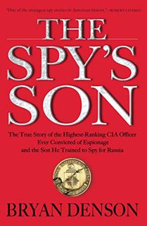 [Read] [EBOOK EPUB KINDLE PDF] The Spy's Son: The True Story of the Highest-Ranking CIA Officer Ever