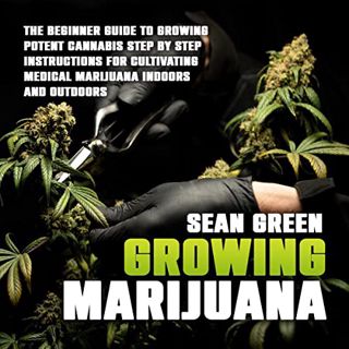 [GET] KINDLE PDF EBOOK EPUB Growing Marijuana: The Beginner Guide to Growing Potent Cannabis: Step b