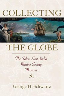 Read [PDF EBOOK EPUB KINDLE] Collecting the Globe: The Salem East India Marine Society Museum (Publi
