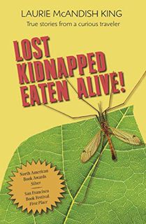 GET PDF EBOOK EPUB KINDLE Lost Kidnapped Eaten Alive!: True Stories from a Curious Traveler by  Laur