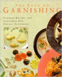 [View] [KINDLE PDF EBOOK EPUB] The Book of Garnishing: Inspired Recipes and Garnishes for Special Oc