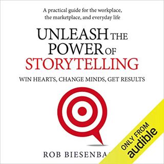 Read [EPUB KINDLE PDF EBOOK] Unleash the Power of Storytelling: Win Hearts, Change Minds, Get Result