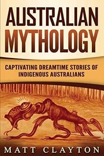READ KINDLE PDF EBOOK EPUB Australian Mythology: Captivating Dreamtime Stories of Indigenous Austral