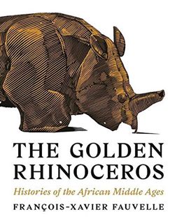 [Get] PDF EBOOK EPUB KINDLE The Golden Rhinoceros: Histories of the African Middle Ages by  François