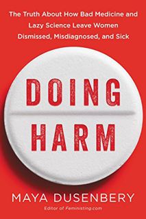 GET [EBOOK EPUB KINDLE PDF] Doing Harm: The Truth About How Bad Medicine and Lazy Science Leave Wome